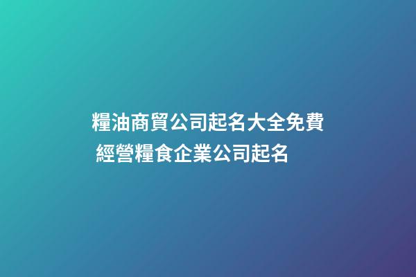 糧油商貿公司起名大全免費 經營糧食企業公司起名-第1張-公司起名-玄機派